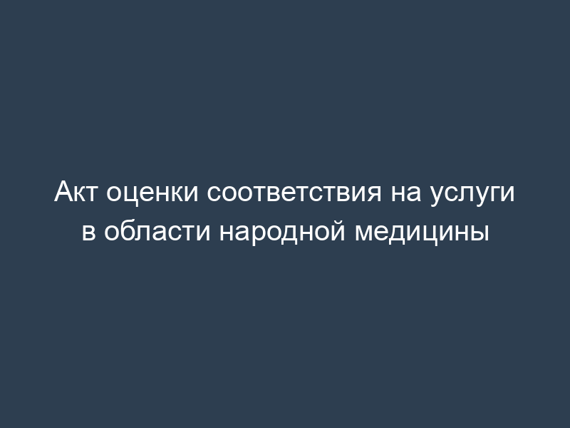 Акт оценки соответствия на услуги в области народной медицины