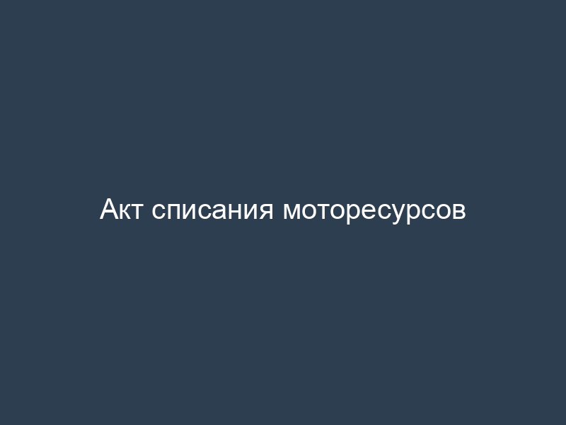 Акт списания моторесурсов