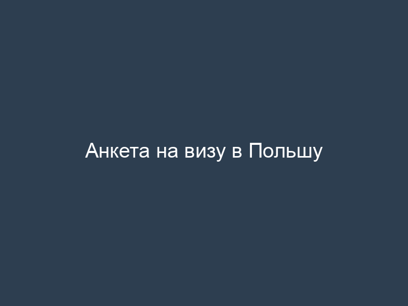 Анкета на визу в Польшу