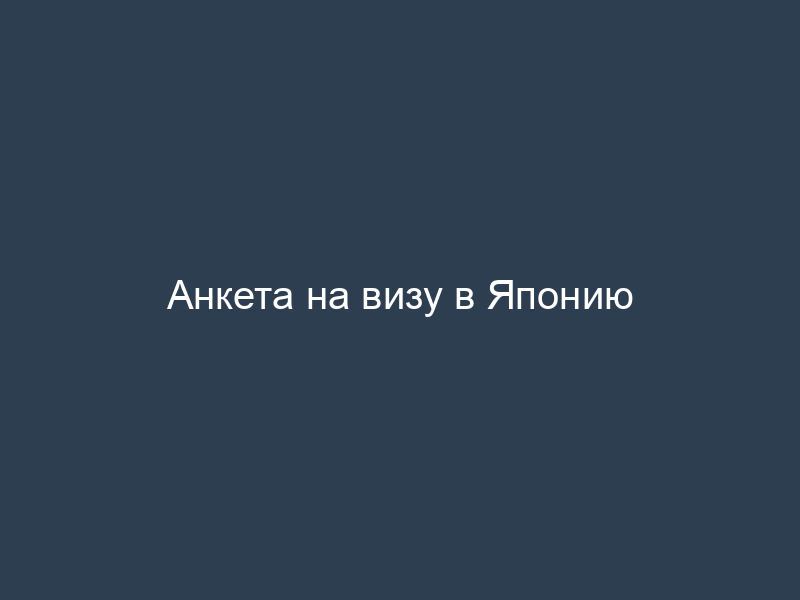 Анкета на визу в Японию