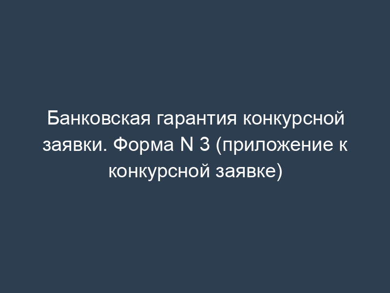 Банковская гарантия конкурсной заявки. Форма N 3 (приложение к конкурсной заявке)