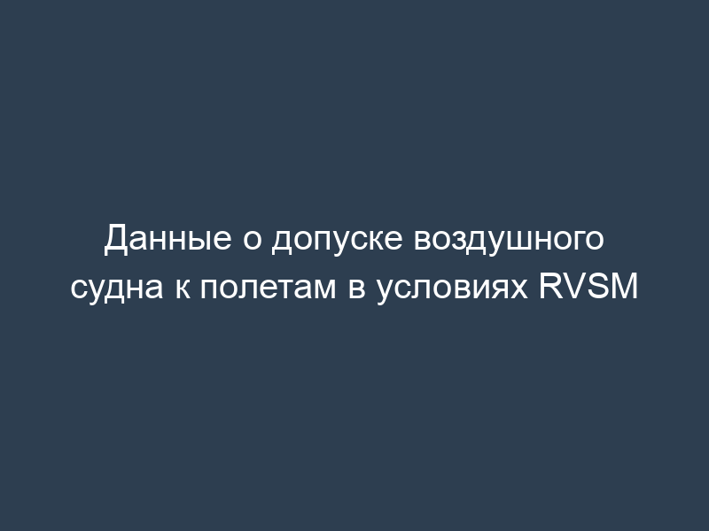 Данные о допуске воздушного судна к полетам в условиях RVSM