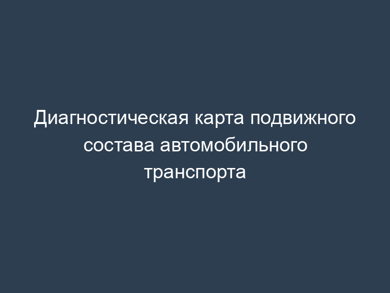 Диагностическая карта подвижного состава автомобильного транспорта