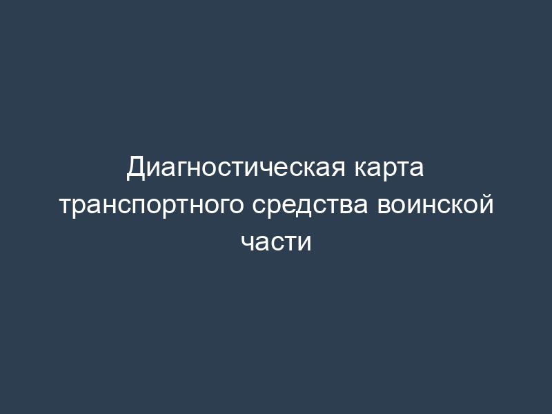 Диагностическая карта транспортного средства воинской части