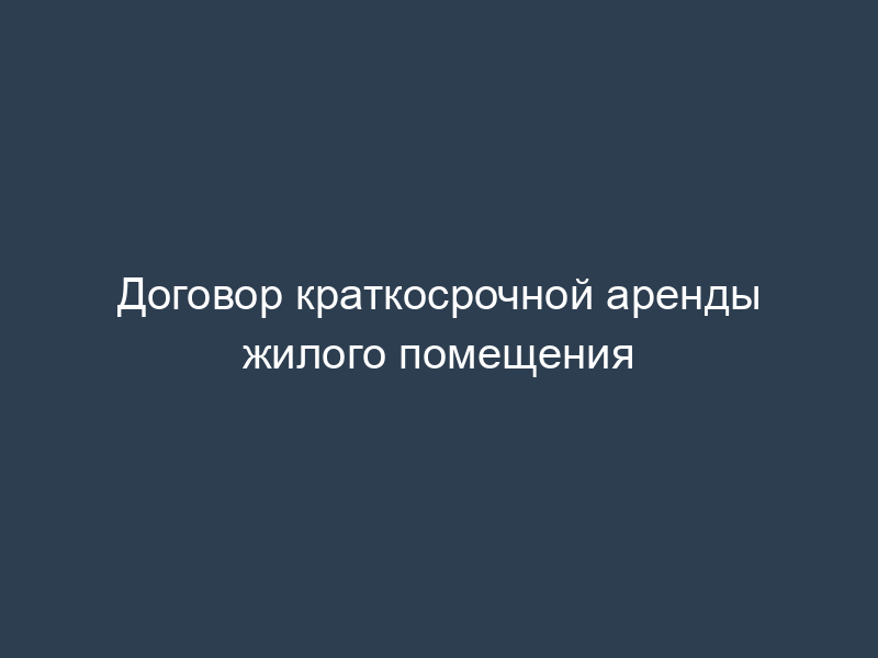 Договор краткосрочной аренды жилого помещения