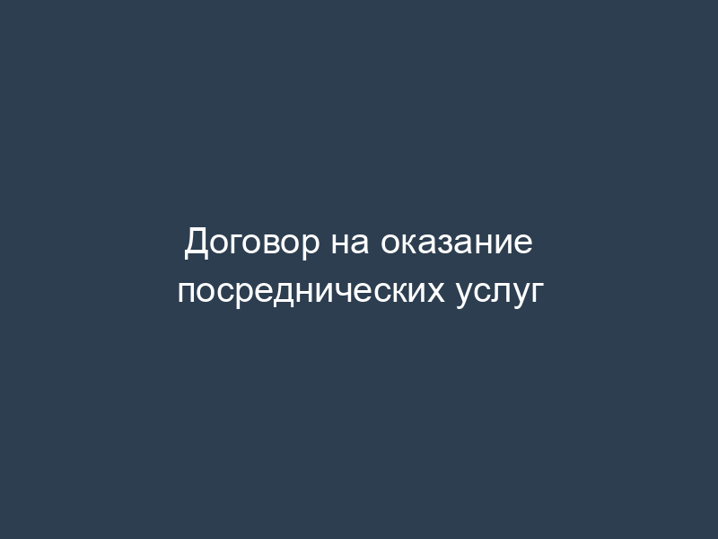 Договор на оказание посреднических услуг