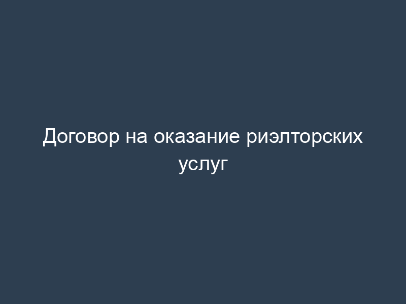 Договор на оказание риэлторских услуг