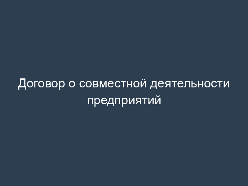 Договор о совместной деятельности предприятий