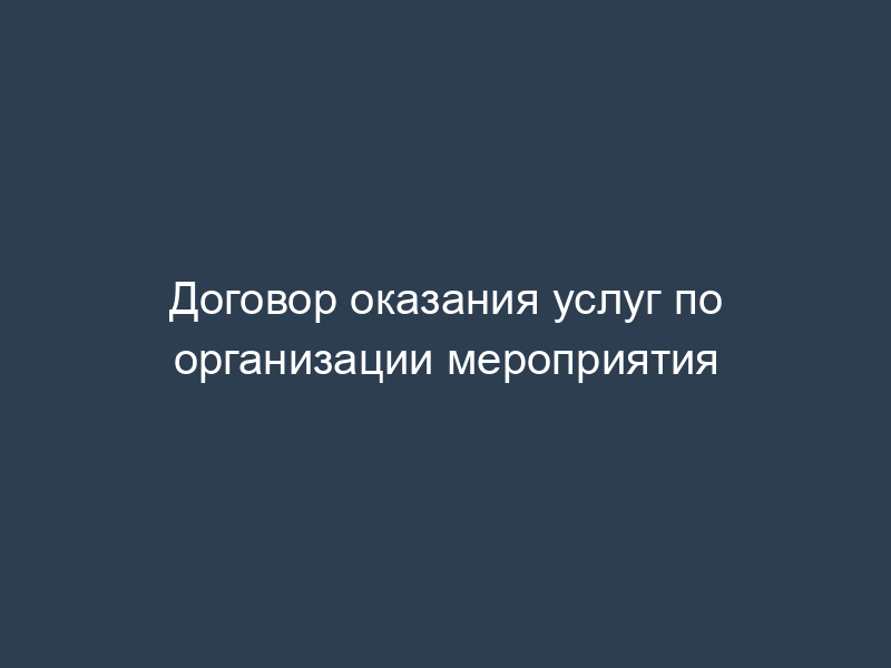 Договор оказания услуг по организации мероприятия