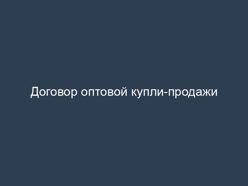 Договор оптовой купли-продажи