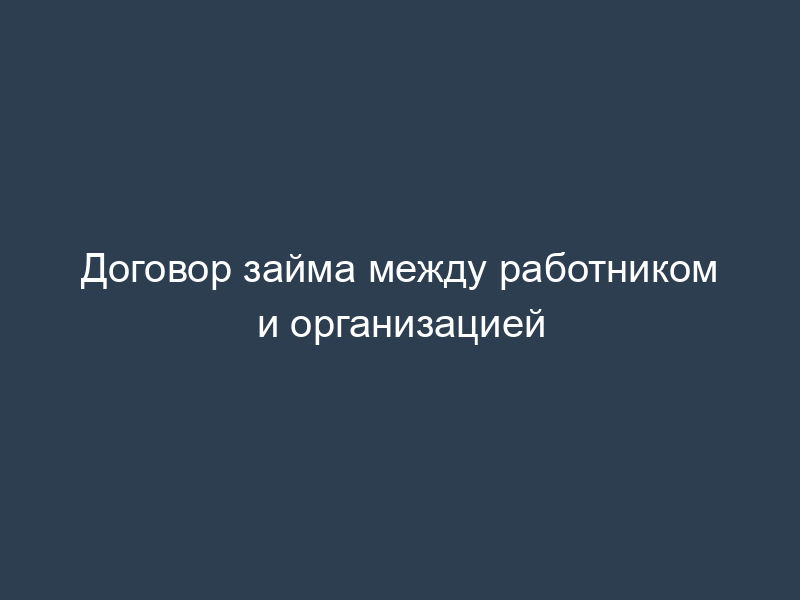 Договор займа между работником и организацией