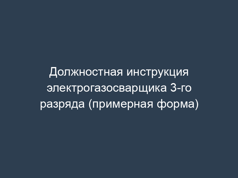 Должностная инструкция электрогазосварщика 3-го разряда (примерная форма)