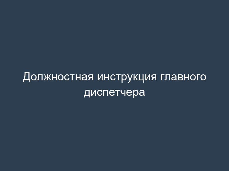 Должностная инструкция главного диспетчера