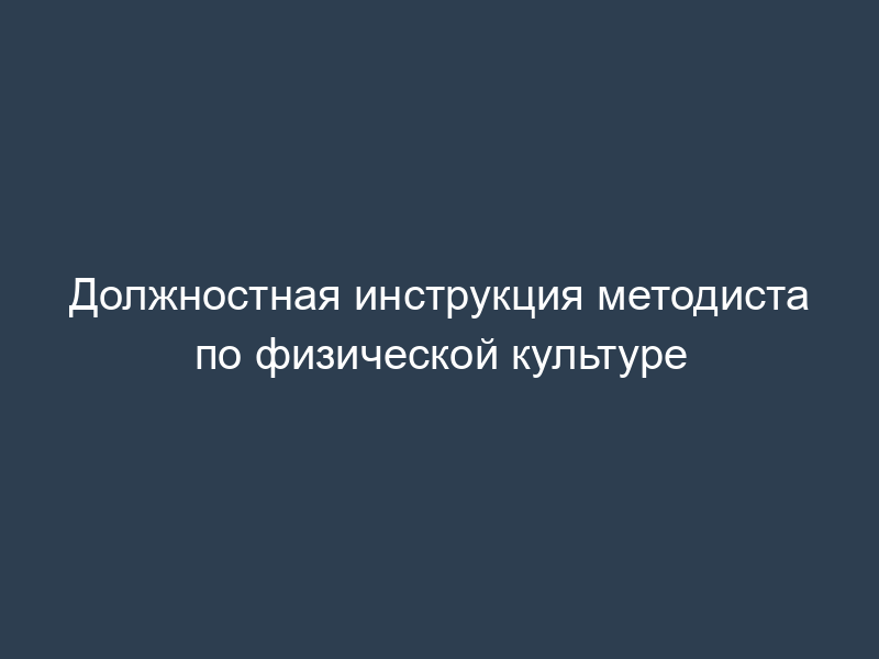 Должностная инструкция методиста по физической культуре