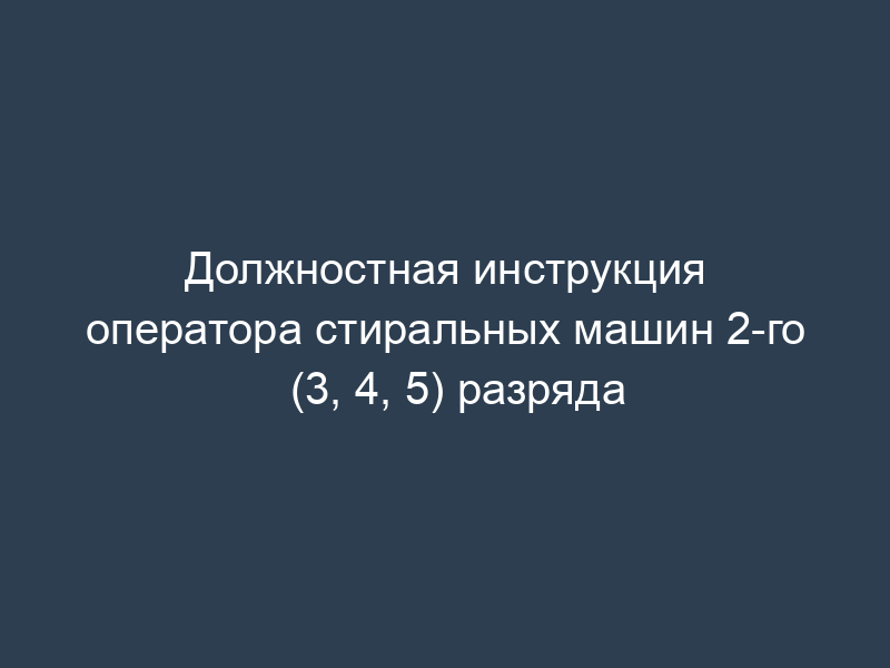 Должностная инструкция оператора стиральных машин 2-го (3, 4, 5) разряда