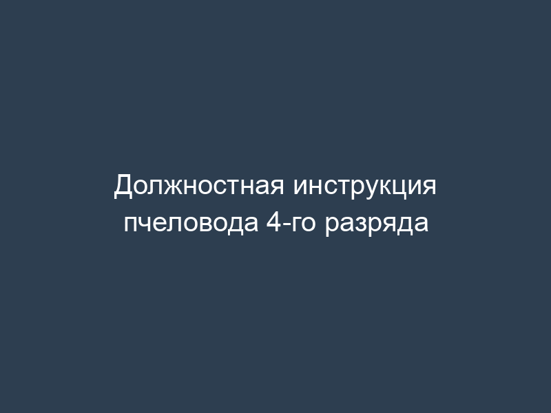 Должностная инструкция пчеловода 4-го разряда