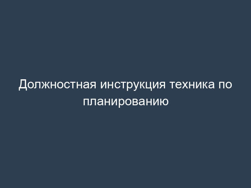 Должностная инструкция техника по планированию