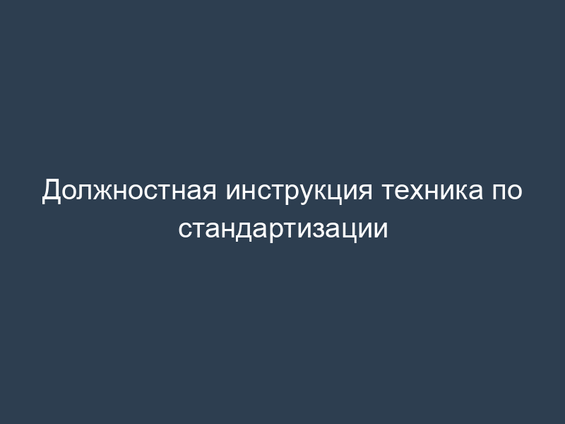 Должностная инструкция техника по стандартизации