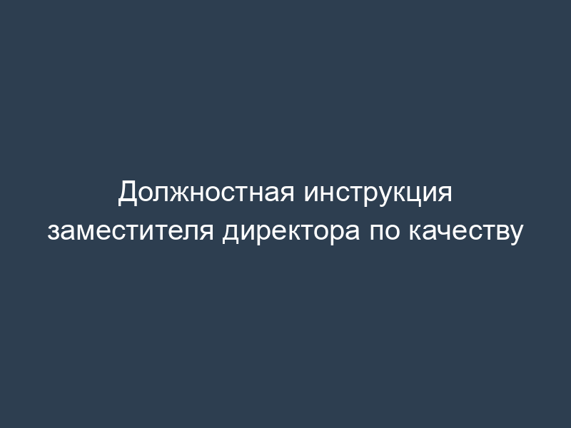 Должностная инструкция заместителя директора по качеству