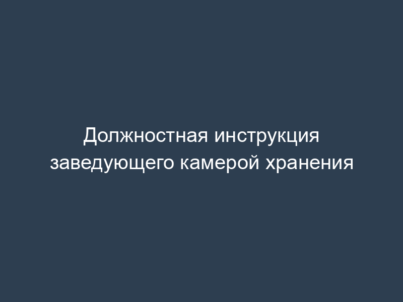 Должностная инструкция заведующего камерой хранения