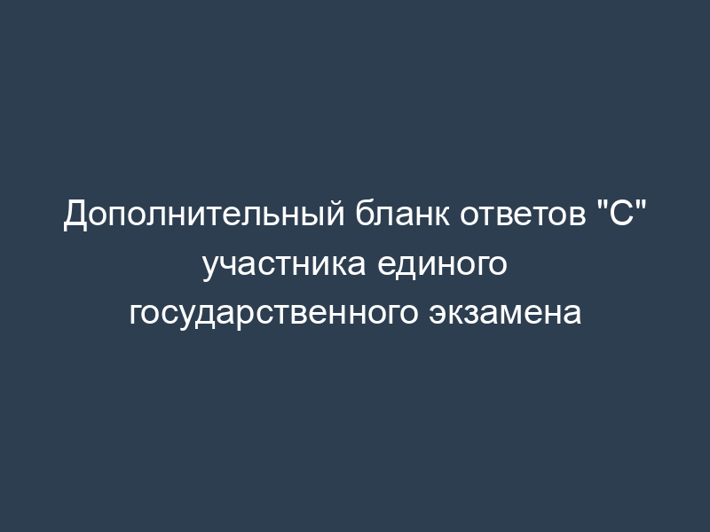 Дополнительный бланк ответов "С" участника единого государственного экзамена