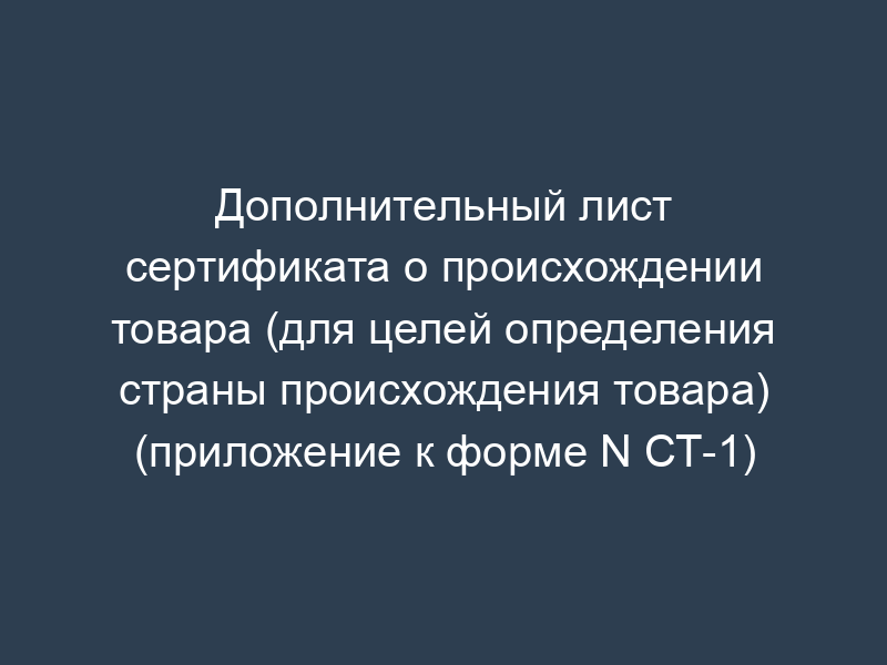 Дополнительный лист сертификата о происхождении товара (для целей определения страны происхождения товара) (приложение к форме N СТ-1)