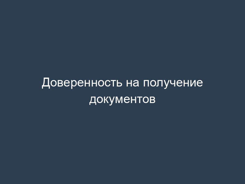 Доверенность на получение документов