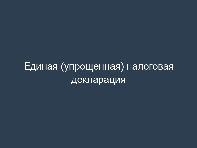 Единая (упрощенная) налоговая декларация