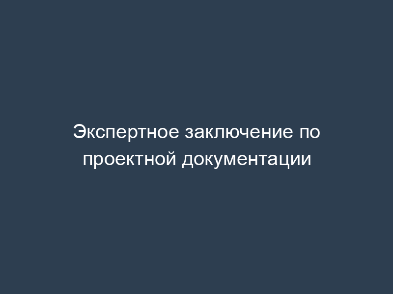Экспертное заключение по проектной документации
