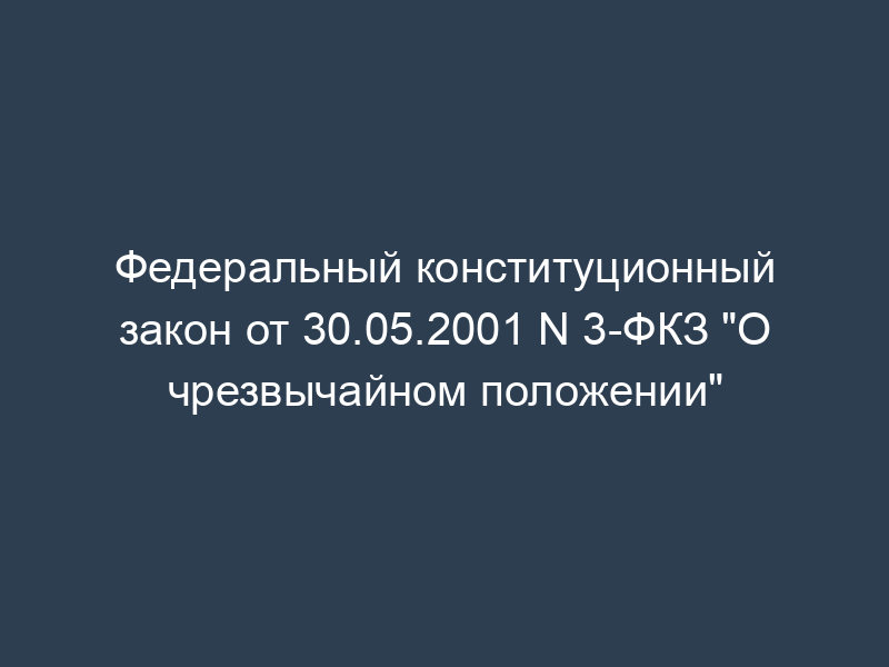 Федеральный конституционный закон от 30.05.2001 N 3-ФКЗ "О чрезвычайном положении"