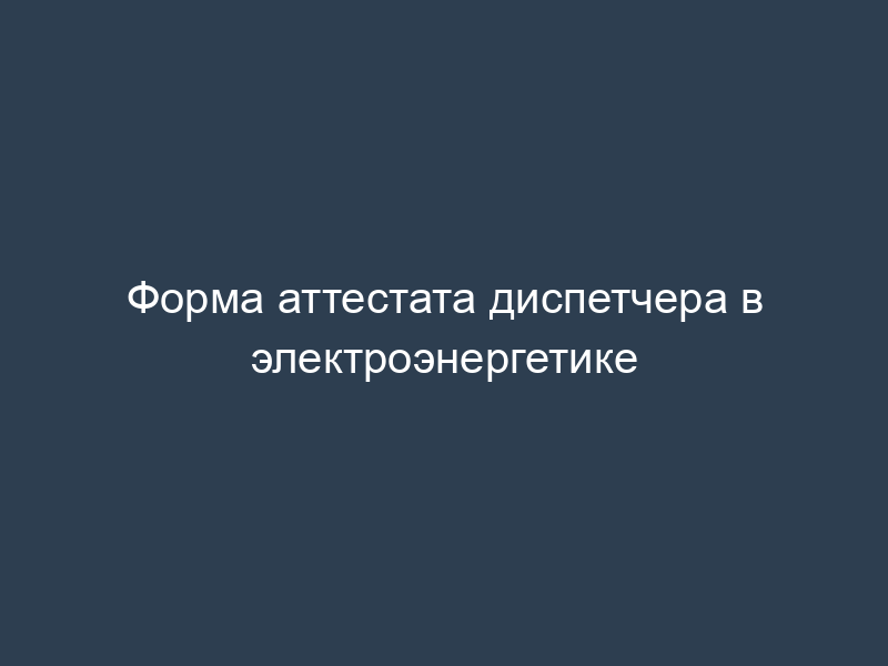 Форма аттестата диспетчера в электроэнергетике