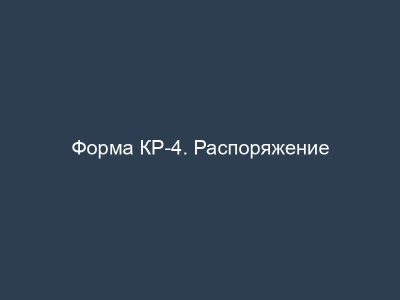 Форма КР-4. Распоряжение