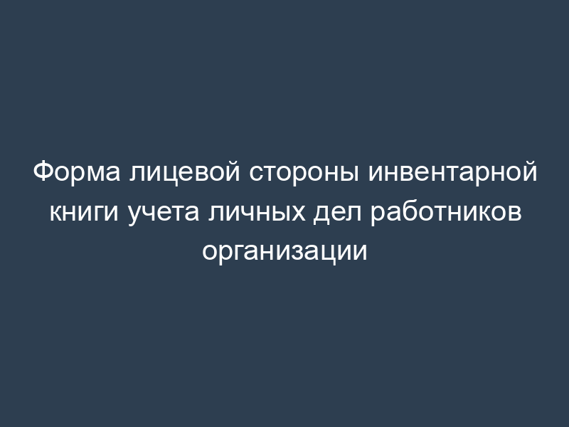 Форма лицевой стороны инвентарной книги учета личных дел работников организации