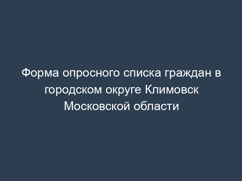 Форма опросного списка граждан в городском округе Климовск Московской области