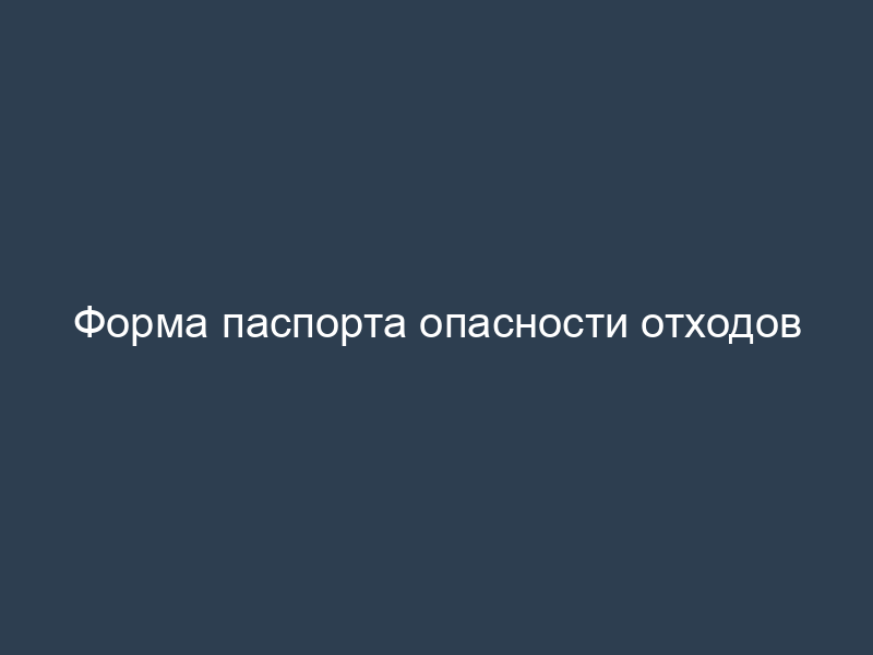 Форма паспорта опасности отходов