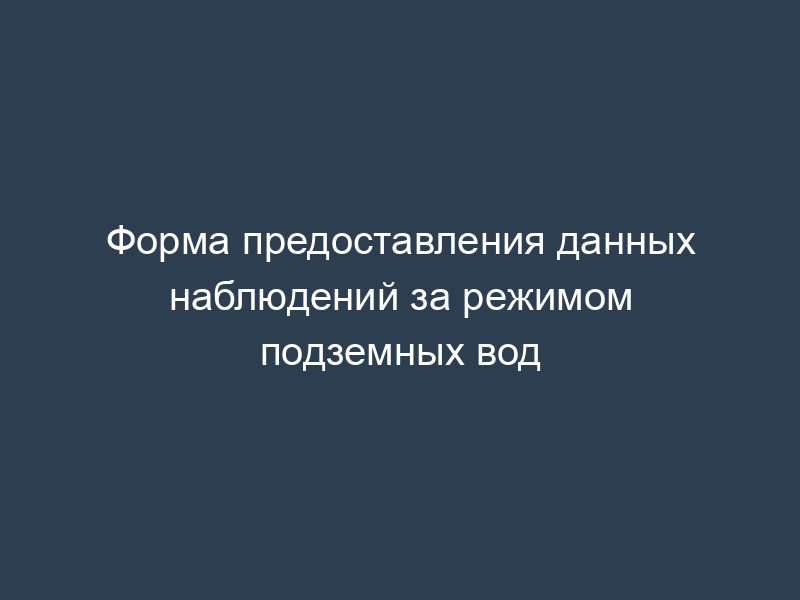 Форма предоставления данных наблюдений за режимом подземных вод