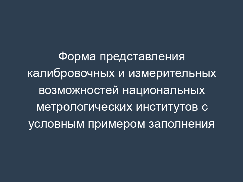 Форма представления калибровочных и измерительных возможностей национальных метрологических институтов с условным примером заполнения