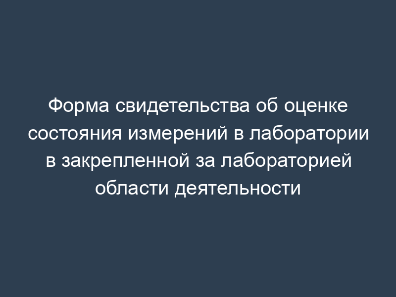 Форма свидетельства об оценке состояния измерений в лаборатории в закрепленной за лабораторией области деятельности