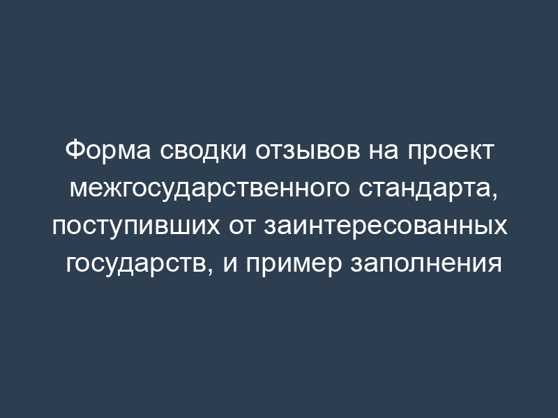 Форма сводки отзывов на проект межгосударственного стандарта, поступивших от заинтересованных государств, и пример заполнения