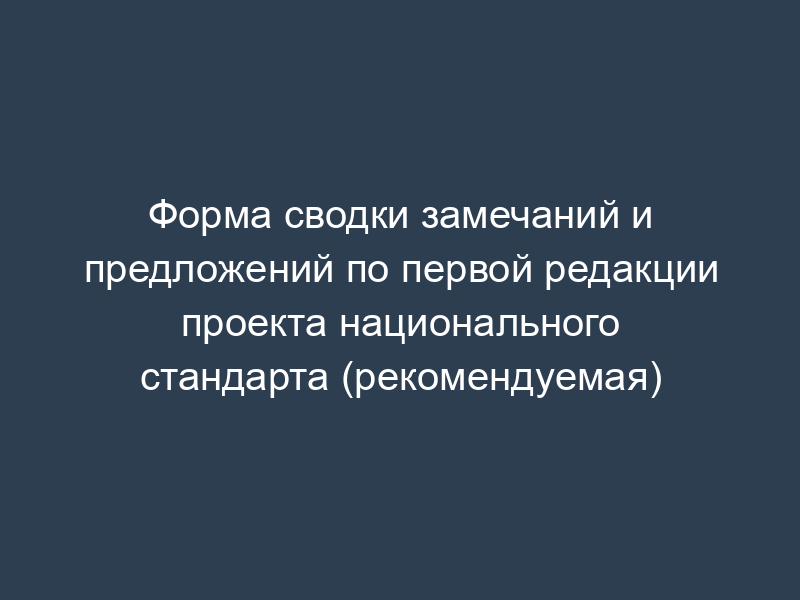 Форма сводки замечаний и предложений по первой редакции проекта национального стандарта (рекомендуемая)