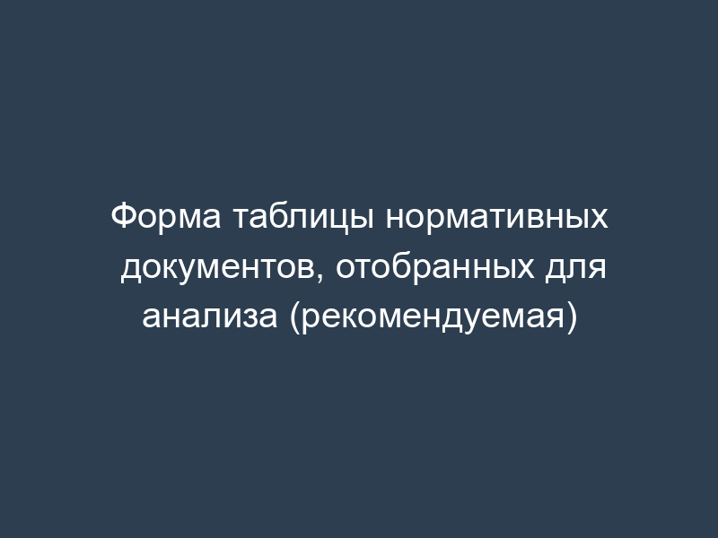 Форма таблицы нормативных документов, отобранных для анализа (рекомендуемая)