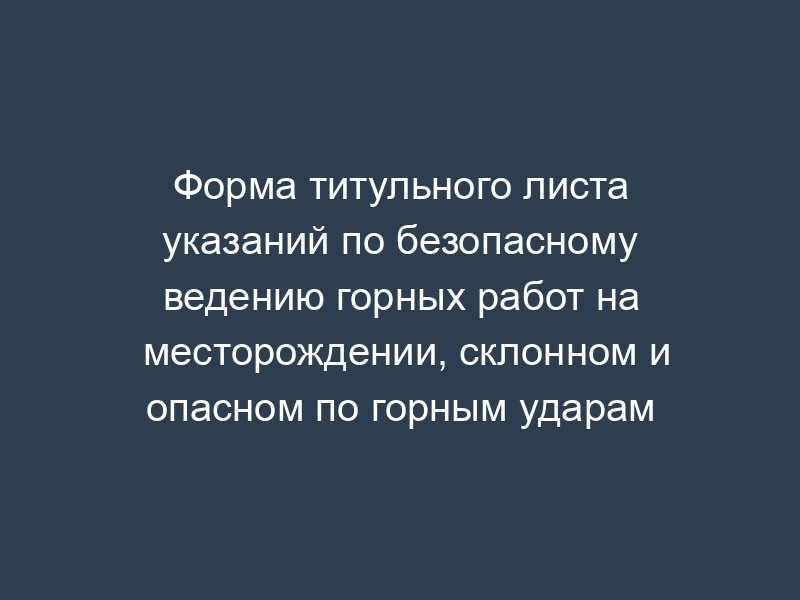 Форма титульного листа указаний по безопасному ведению горных работ на месторождении, склонном и опасном по горным ударам