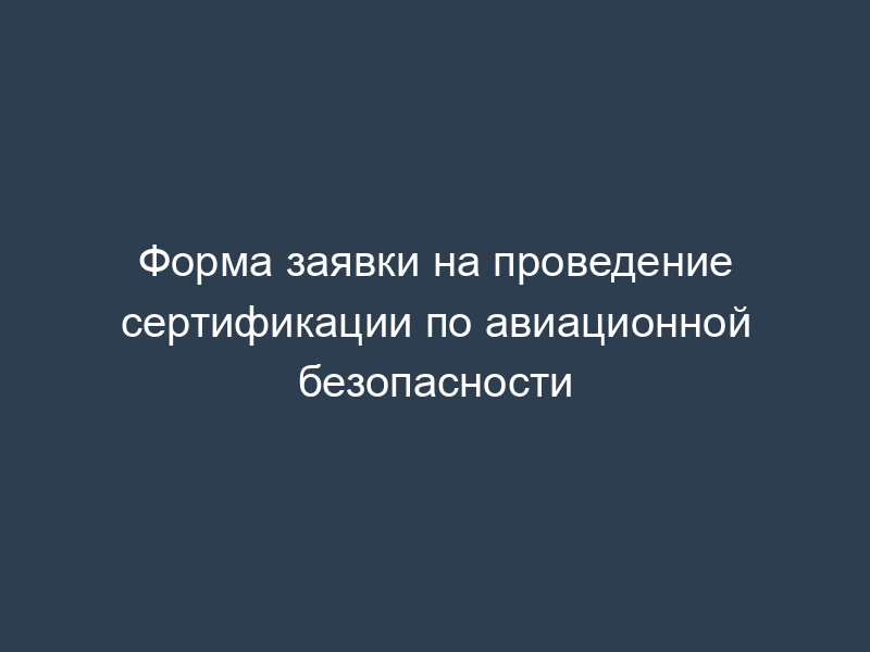 Форма заявки на проведение сертификации по авиационной безопасности