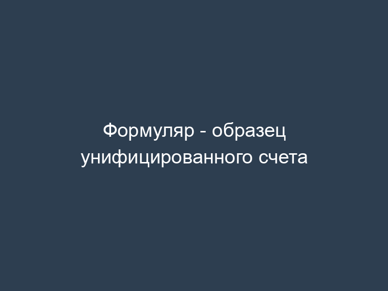 Формуляр - образец унифицированного счета
