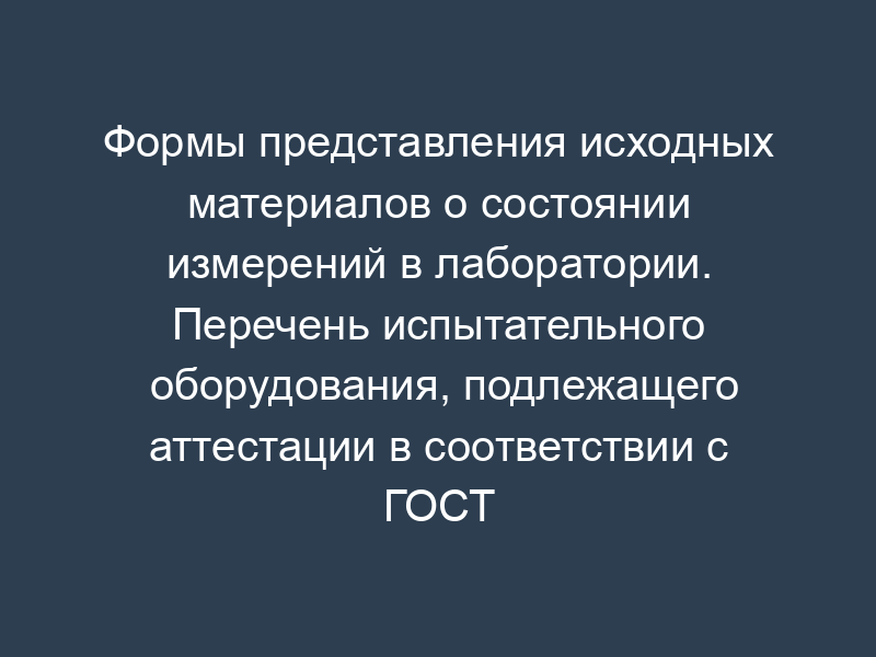 Формы представления исходных материалов о состоянии измерений в лаборатории. Перечень испытательного оборудования, подлежащего аттестации в соответствии с ГОСТ Р 8.568. Форма N 3