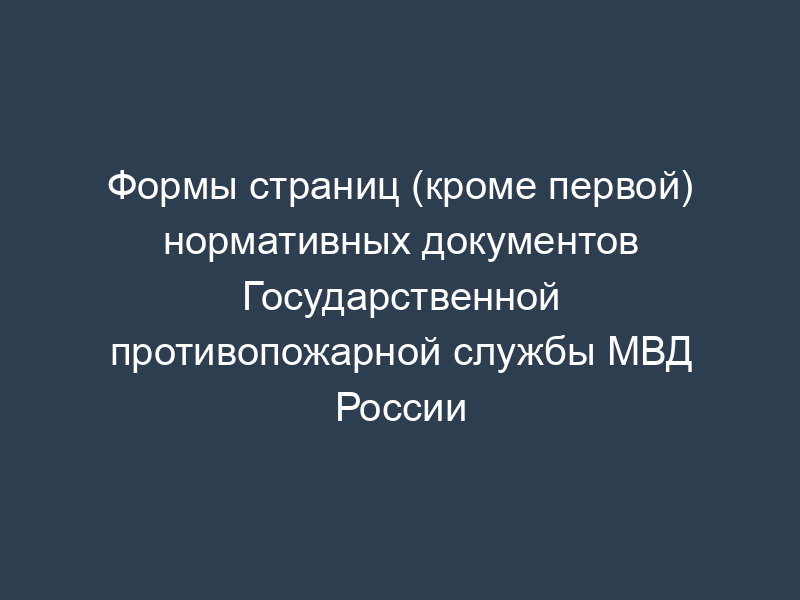 Формы страниц (кроме первой) нормативных документов Государственной противопожарной службы МВД России