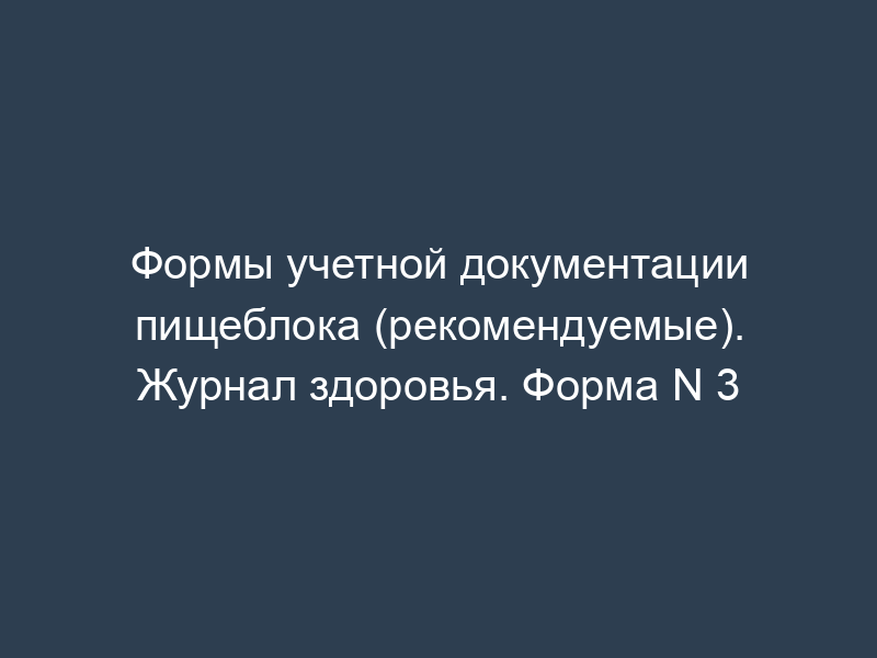 Формы учетной документации пищеблока (рекомендуемые). Журнал здоровья. Форма N 3