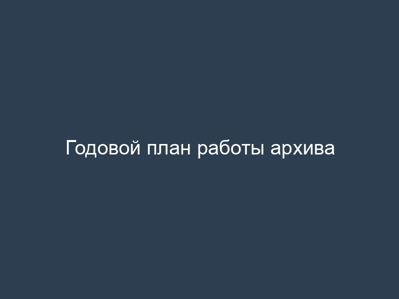 Годовой план работы архива
