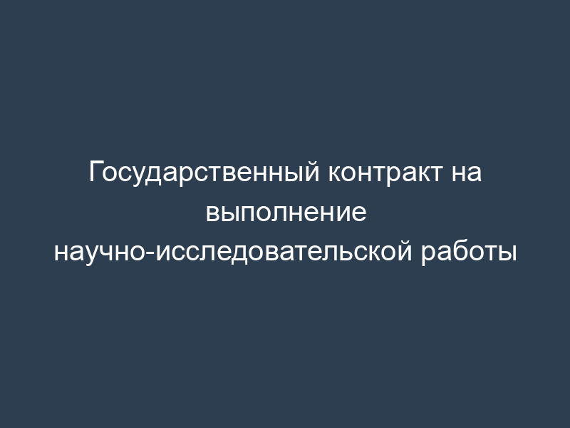 Государственный контракт на выполнение научно-исследовательской работы