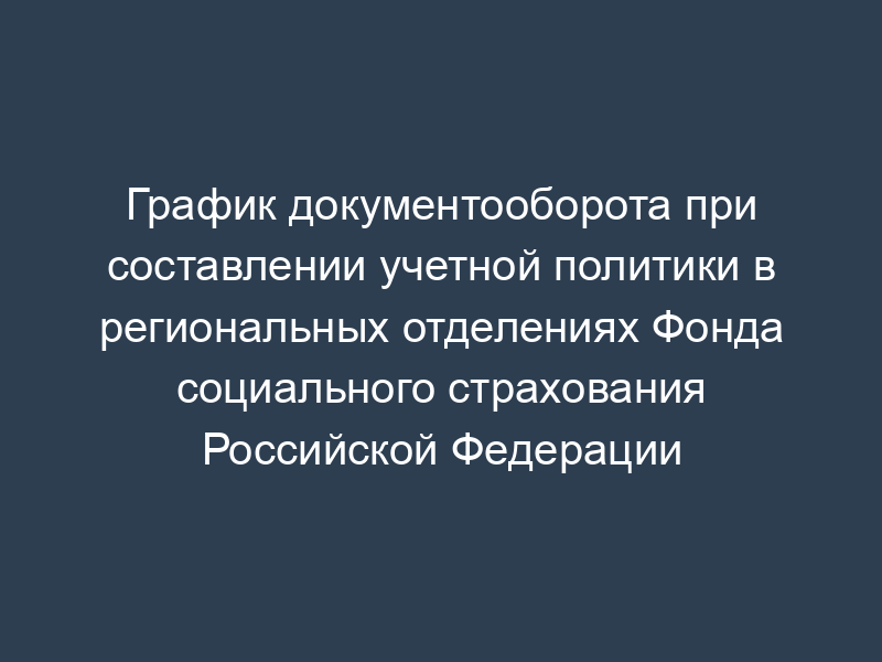 График документооборота при составлении учетной политики в региональных отделениях Фонда социального страхования Российской Федерации